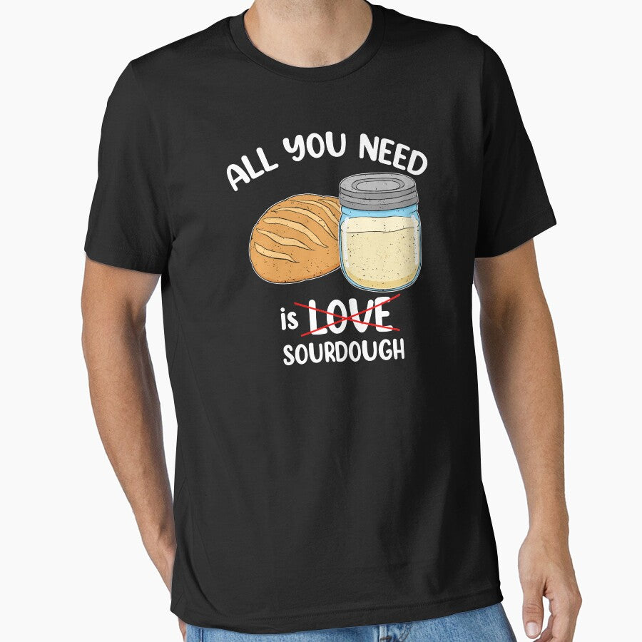 Sourdough Baker All You Need Is Sourdough Bread Baker design by jakehughes2015