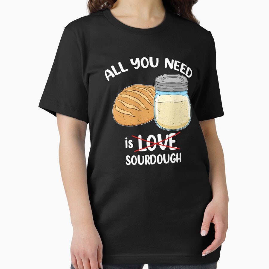 Sourdough Baker All You Need Is Sourdough Bread Baker design by jakehughes2015