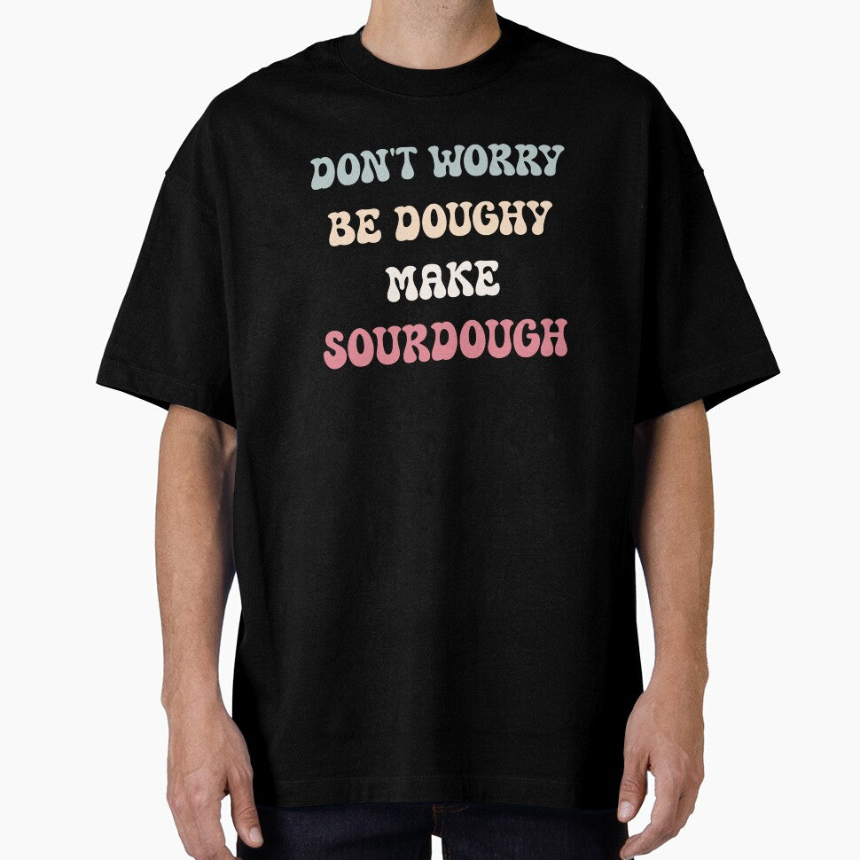 Don't Worry, Be Doughy. Make Sourdough by HeadTurningArt