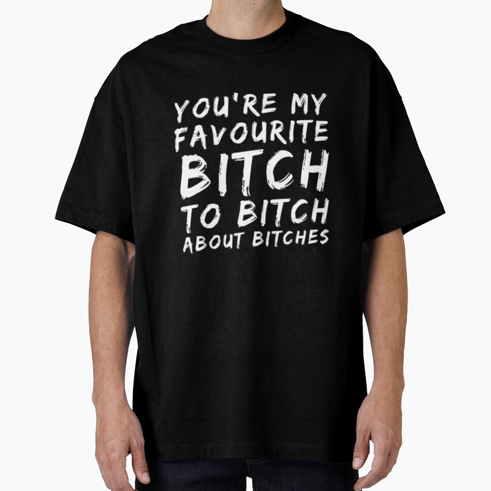 You're My Favorite Bitch To Bitch About Bitches by Artistive
