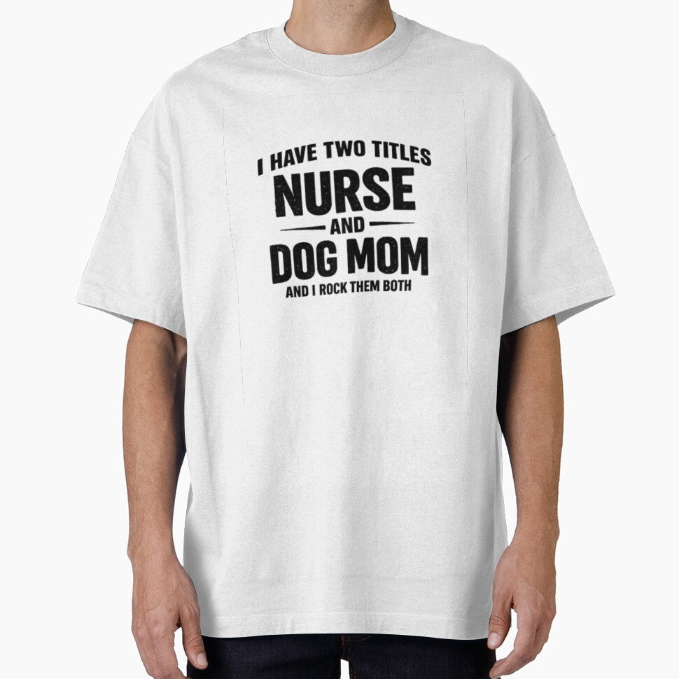 I Have Two Titles Nurse And Dog Mom Funny Nurse Dog Mom Shirt by dogthingsclub