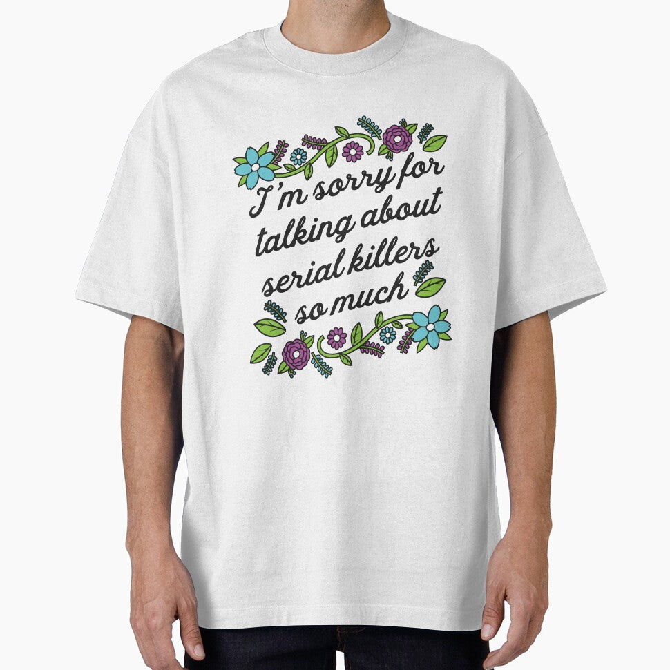 True Crime Shirt - I'm Sorry for Talking About Serial Killers so Much by redbehren