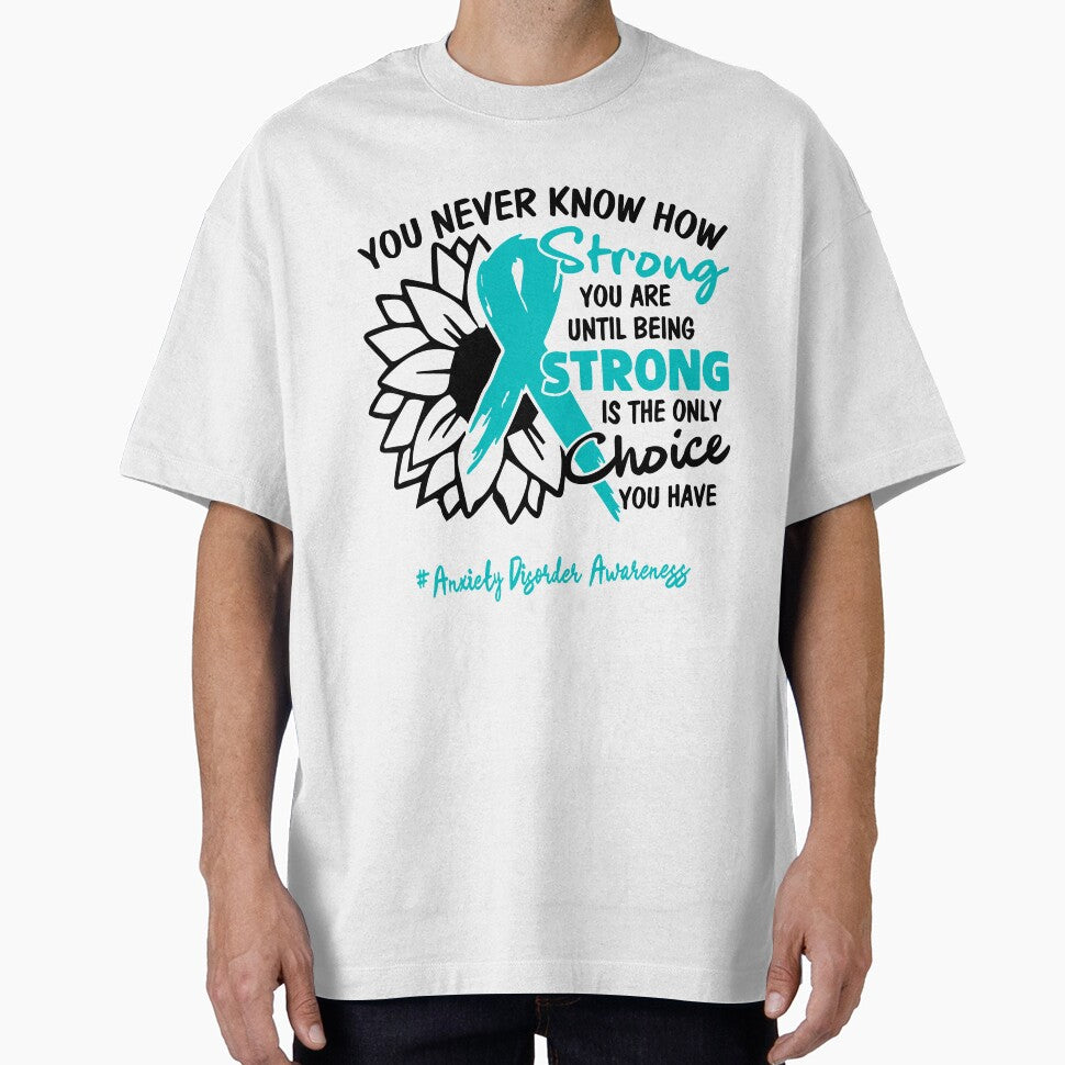 Anxiety Disorder Awareness - You never know how STRONG you are until being STRONG is the only CHOICE you have by Aaron309