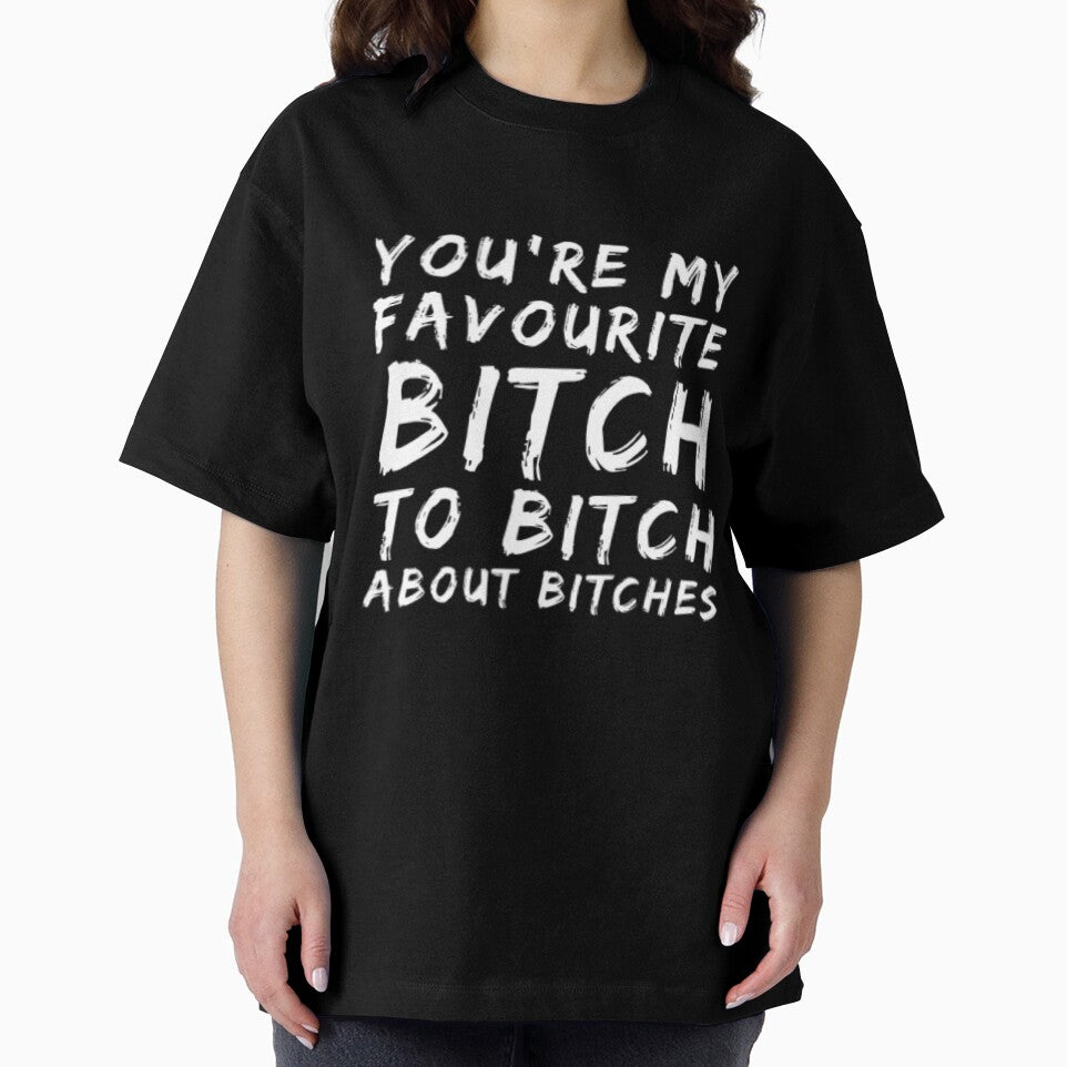 You're My Favorite Bitch To Bitch About Bitches by Artistive