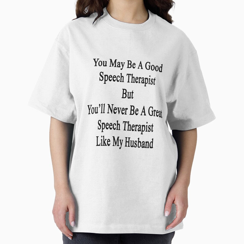 You May Be A Good Speech Therapist But You'll Never Be A Great Speech Therapist Like My Husband by supernova23