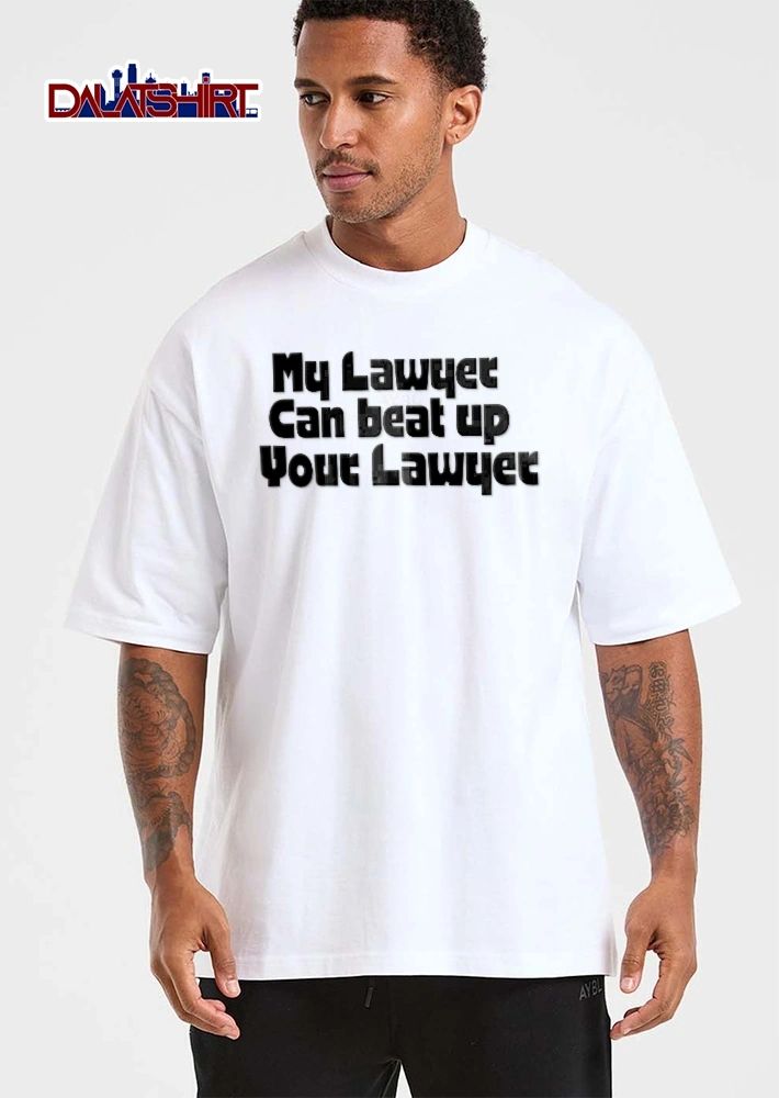 My Lawyer Can Beat Up Your Lawuet shirt