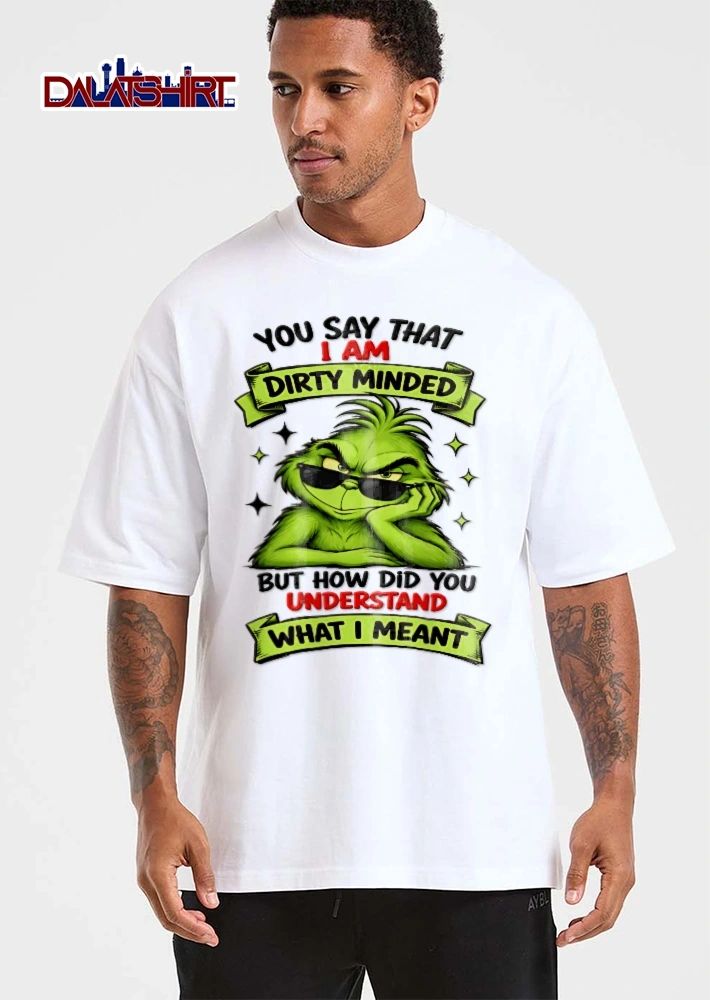 You Say That I Am Dirty Minded But How Did Understand What Meant Cartoon Grinch Sunglasses Smirking shirt