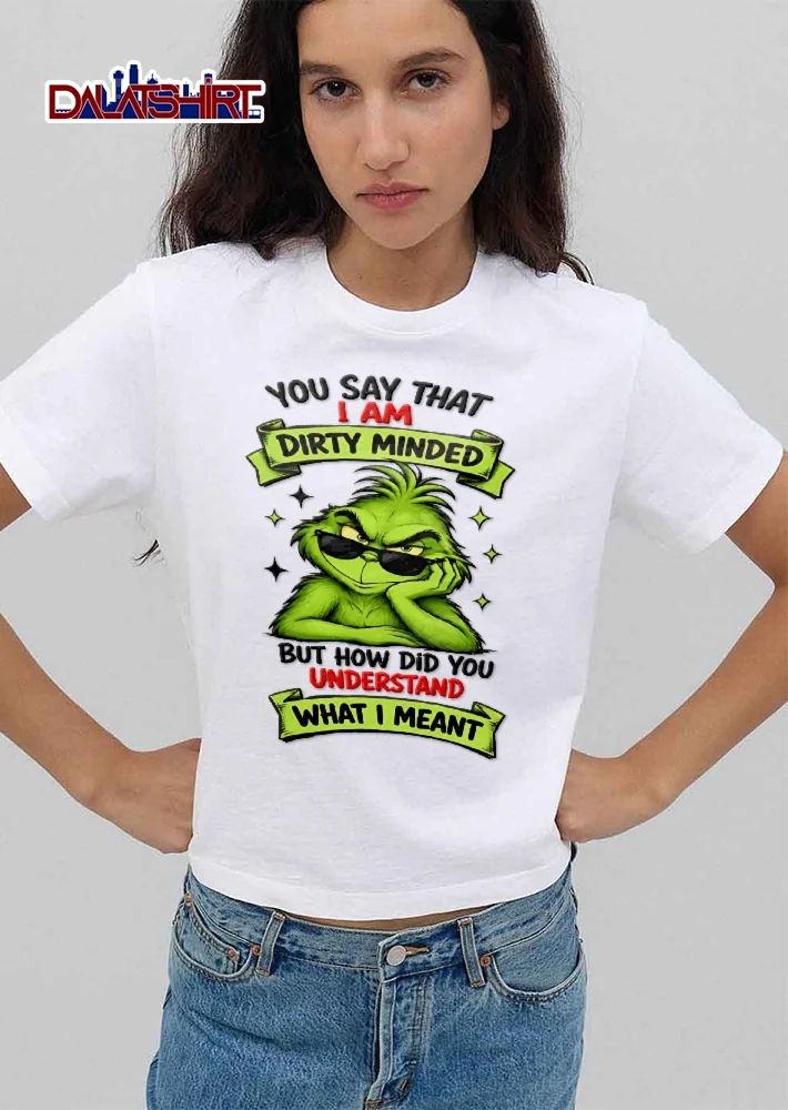 You Say That I Am Dirty Minded But How Did Understand What Meant Cartoon Grinch Sunglasses Smirking shirt