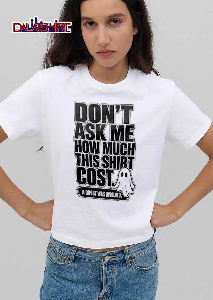 Dont Ask Me How Much This Shirt Cost A Ghost Was Involved Cute White Sheet Phantom shirt