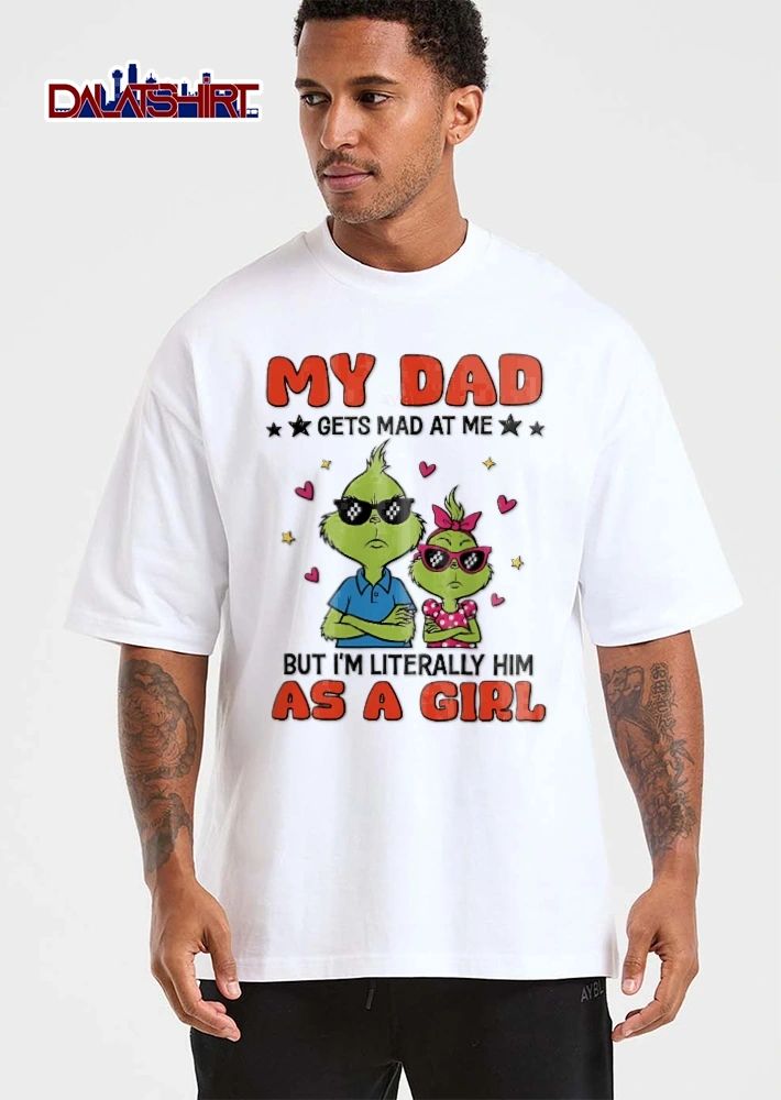 My Dad Gets Mad At Me But Im Literally Him As A Girl Cartoon Grinch Father Daughter Pixel Sunglasses shirt