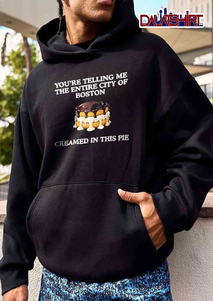 Youre Telling Me The Entire City Of Boston Creamed In This Pie Chocolate Glaze Custard Dessert Cake shirt