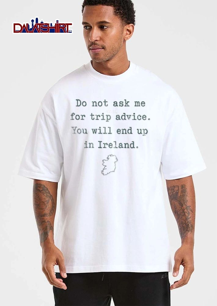 Do Not Ask Me For Trip Advice You Will End Up In Ireland Island Map Outline Line Art shirt
