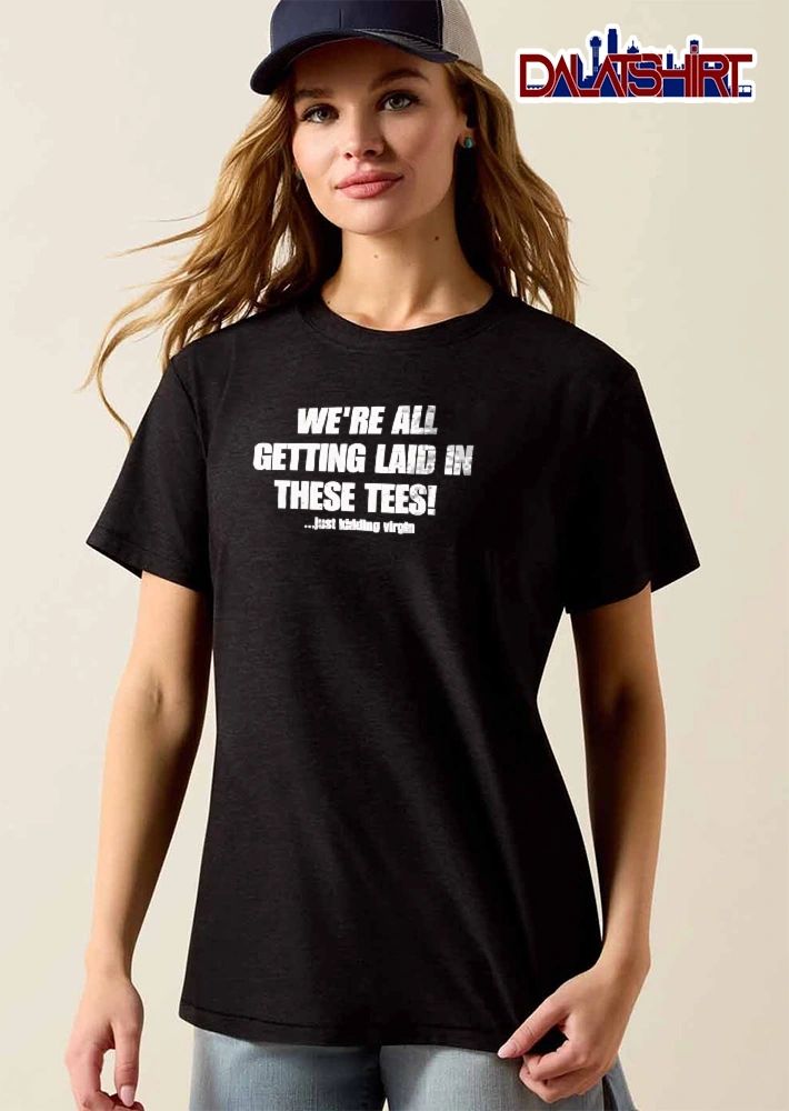 Were All Getting Laid In These Tees Just Kidding Virgin White Block Typography Text shirt