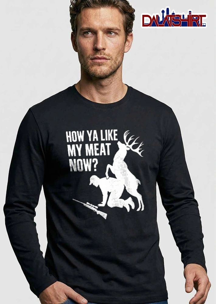 How Ya Like My Meat Now Silhouette Buck Mounting Kneeling Hunter Rifle shirt