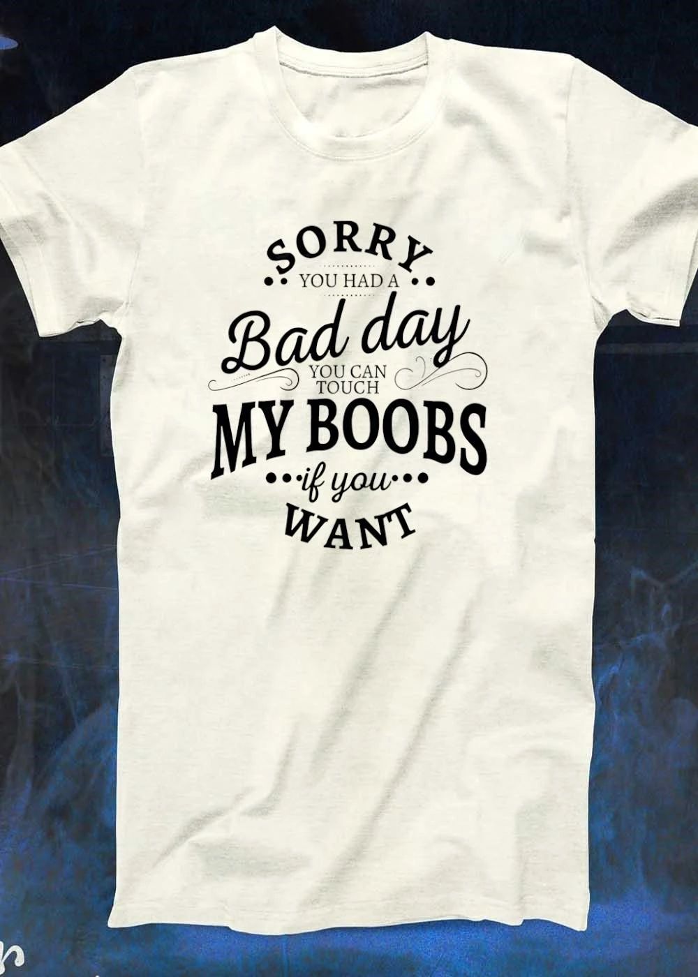 Funny Quote Sorry You Had a Bad Day Touch My Boobs if You Want T-Shirt