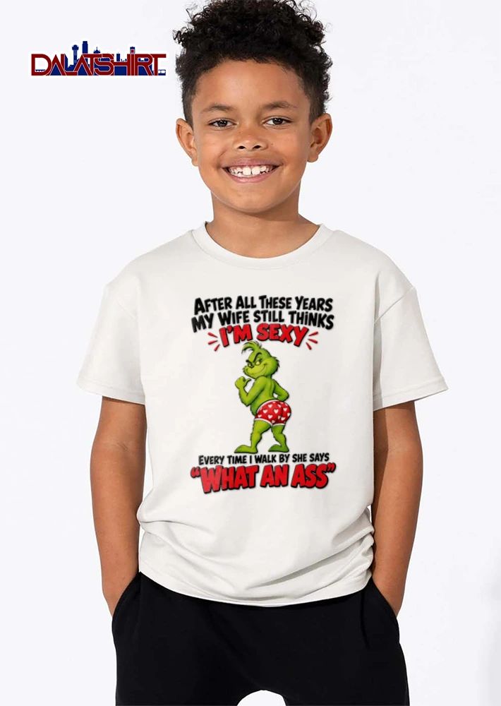After All These Years My Wife Still Thinks Im Sexy Every Time I Walk By She Says What An Ass Cartoon Grinch Boxers shirt