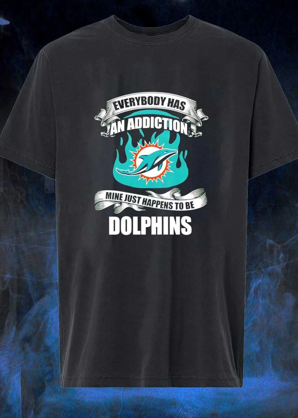 Everybody Has an Addiction Mine Just Happens to Be Miami Dolphins T-Shirt