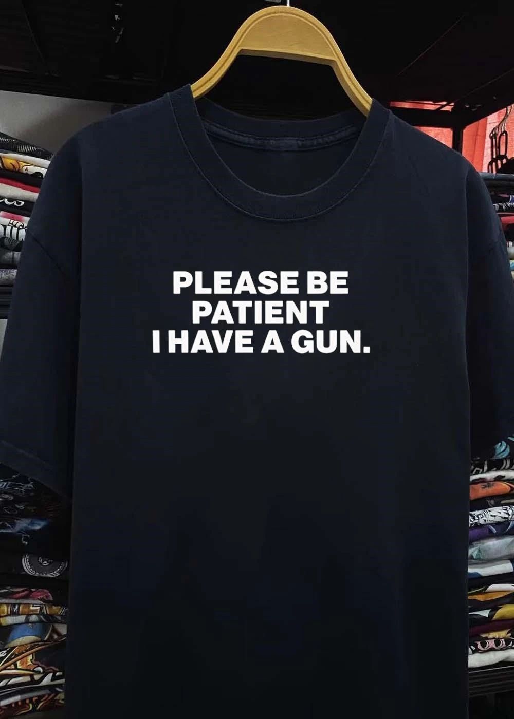 Text-Based Humor, Funny Sarcastic Quote, Please Be Patient I Have a Gun Shirt