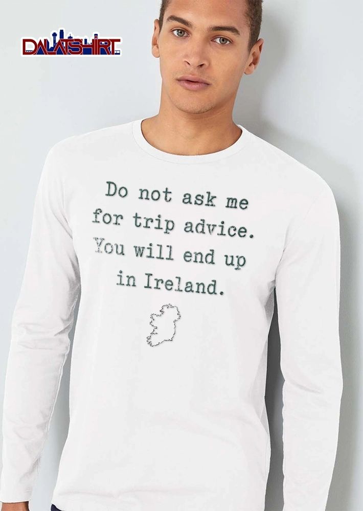 Do Not Ask Me For Trip Advice You Will End Up In Ireland Island Map Outline Line Art shirt