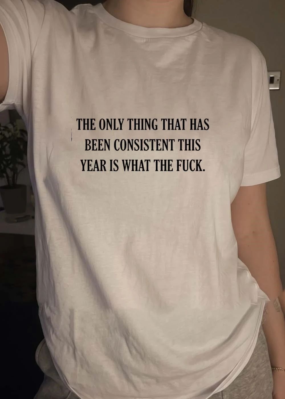 The Only Thing That Has Been Consistent This Year Is What The Fuck T-Shirt