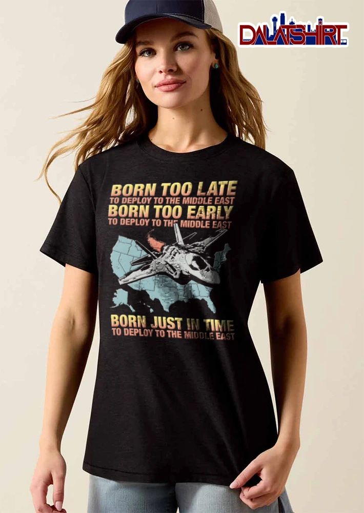 Born Too Late Early Just In Time To Deploy The Middle East Fighter Jet US Map Retro Distressed shirt