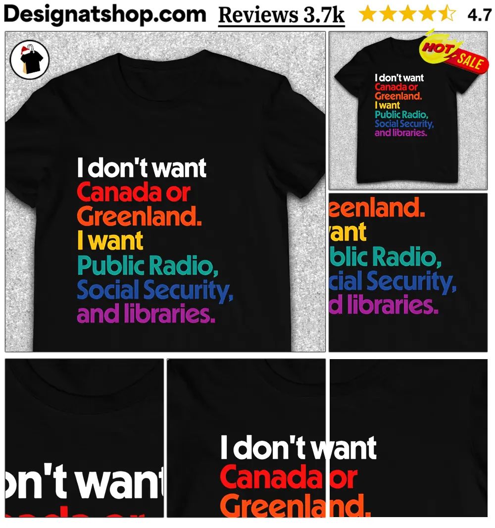 I Don’t Want Canada or Greenland Public Radio Social Security shirt