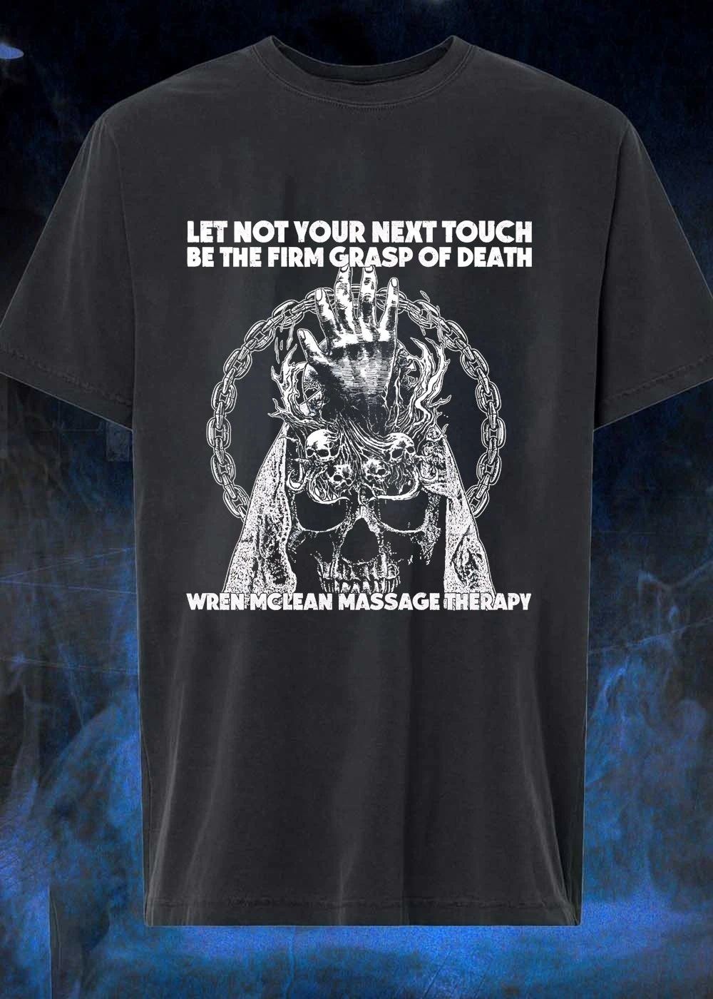 Wren Mclean Massage Therapy Let Not Your Next Touch Be The Firm Grasp Of Death T-Shirt