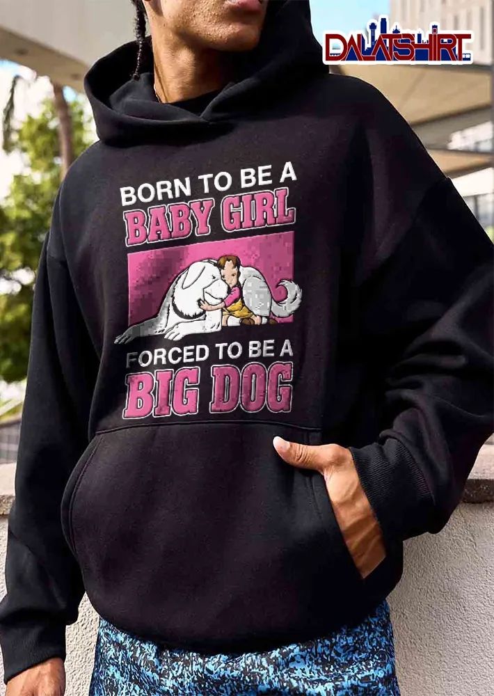 Born To Be A Baby Girl Forced To Be A Big Dog girl hugging dog shirt