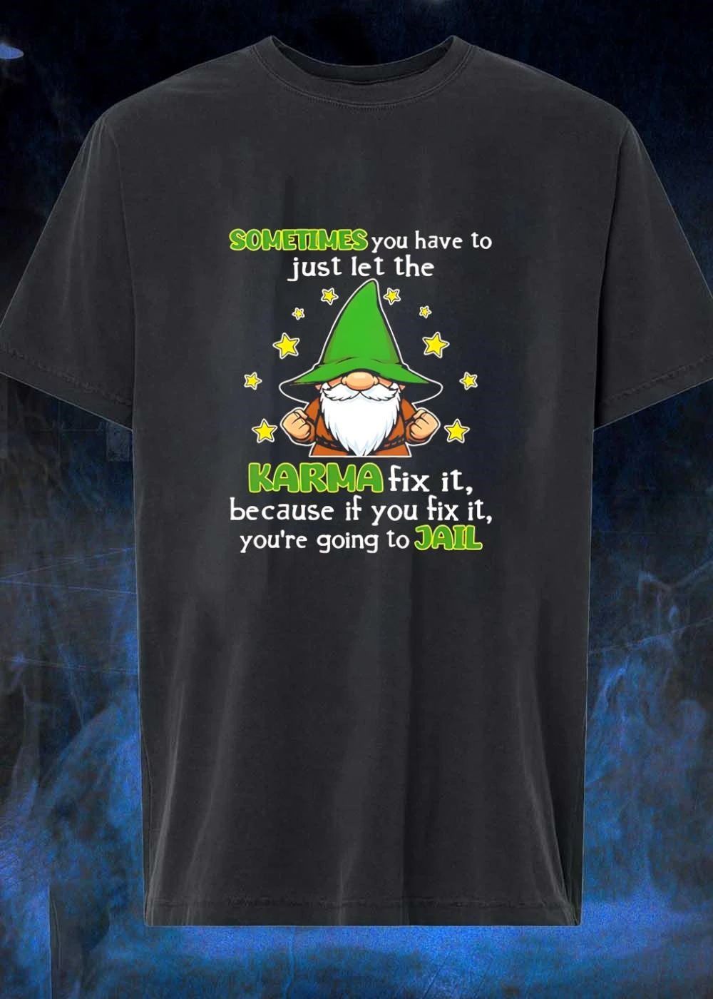 Funny Gnome Quote Sometimes You Have To Let The Karma Fix It Because You Are Going To Jail T-Shirt