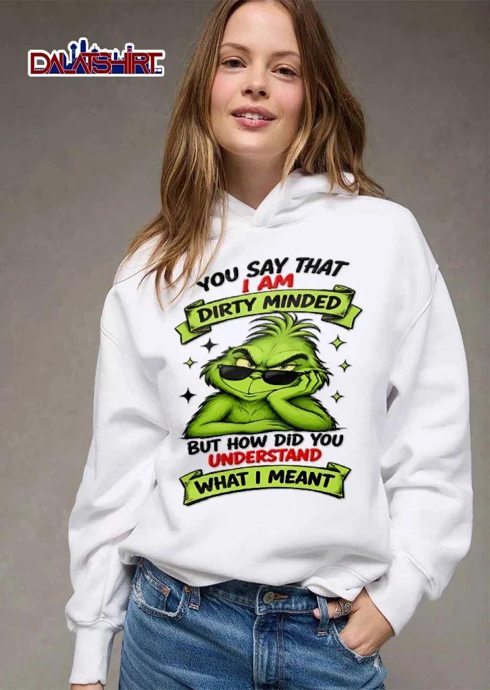 You Say That I Am Dirty Minded But How Did Understand What Meant Cartoon Grinch Sunglasses Smirking shirt