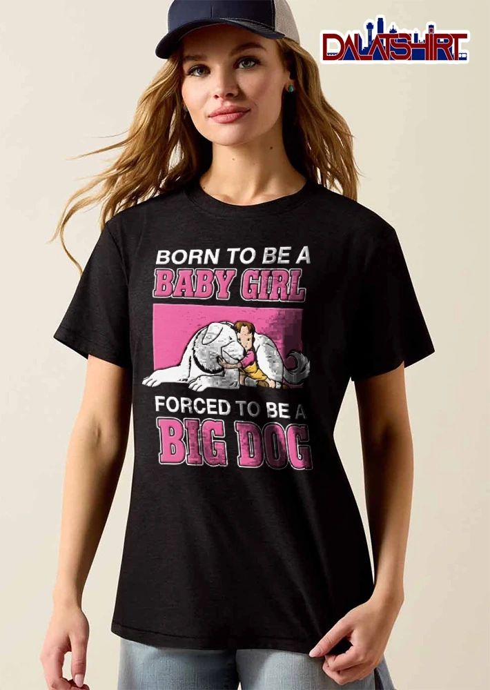 Born To Be A Baby Girl Forced To Be A Big Dog girl hugging dog shirt