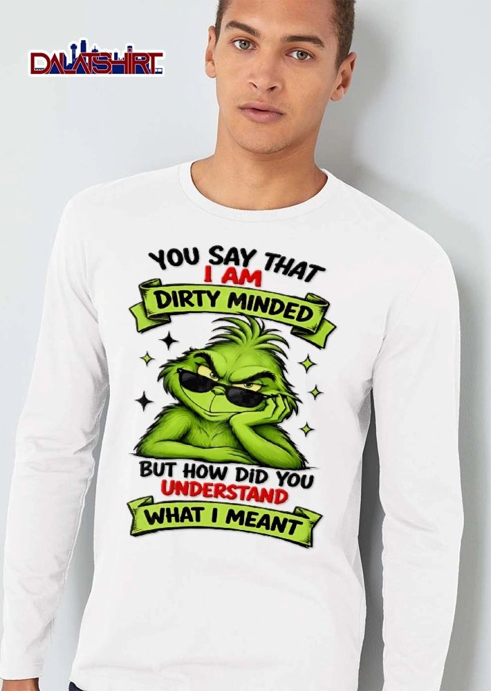 You Say That I Am Dirty Minded But How Did Understand What Meant Cartoon Grinch Sunglasses Smirking shirt