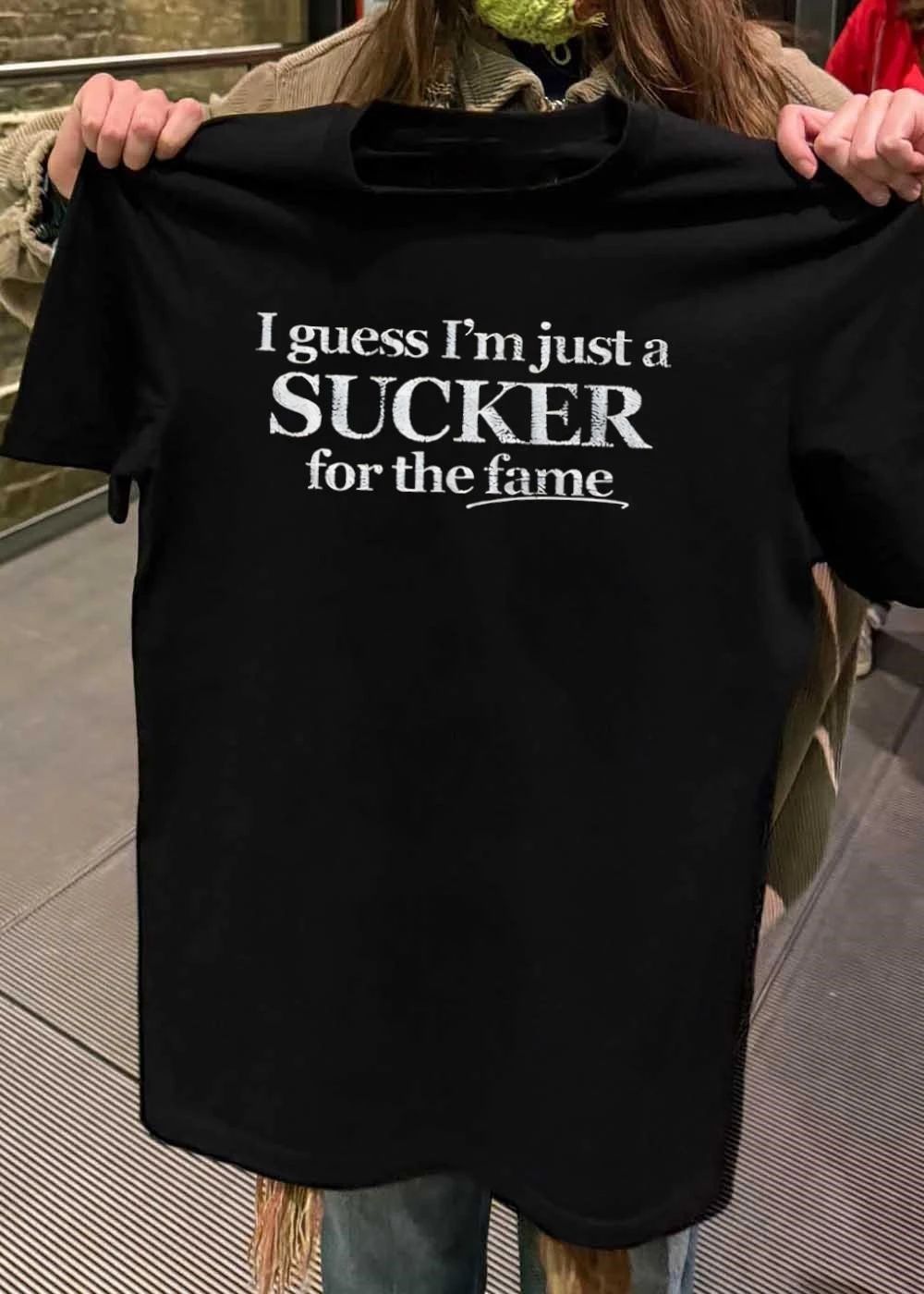 I Guess I’m Just a Sucker for the Fame shirt