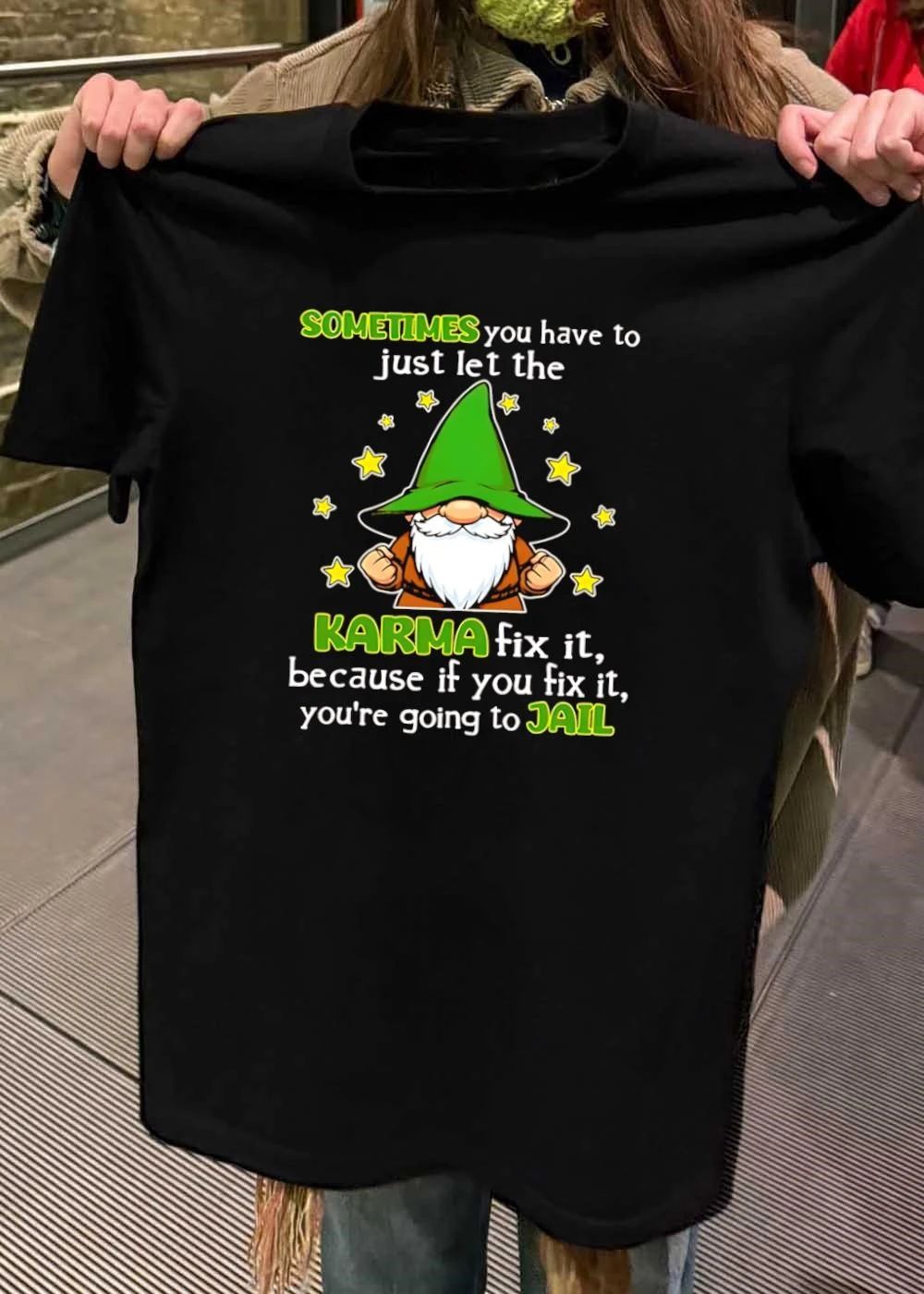 Funny Gnome Quote Sometimes You Have To Let The Karma Fix It Because You Are Going To Jail T-Shirt