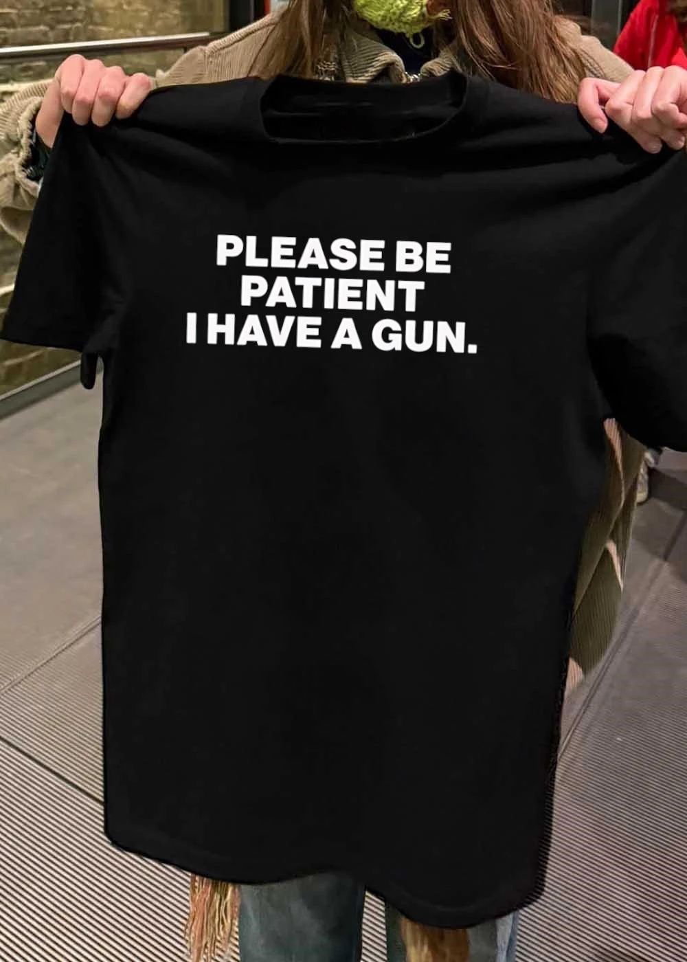 Text-Based Humor, Funny Sarcastic Quote, Please Be Patient I Have a Gun Shirt