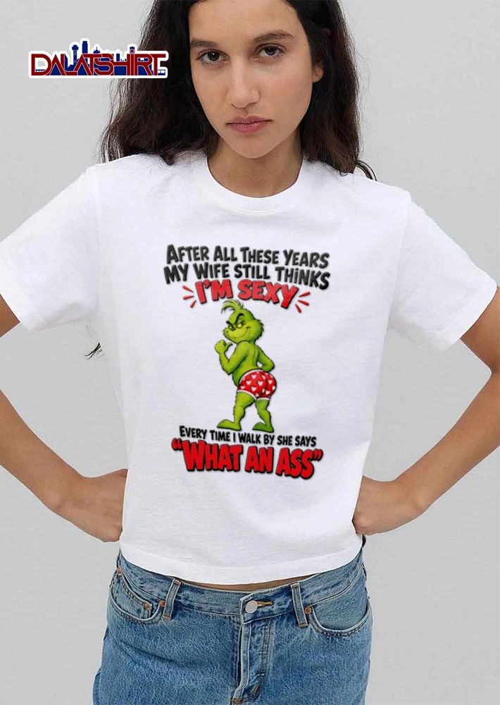 After All These Years My Wife Still Thinks Im Sexy Every Time I Walk By She Says What An Ass Cartoon Grinch Boxers shirt