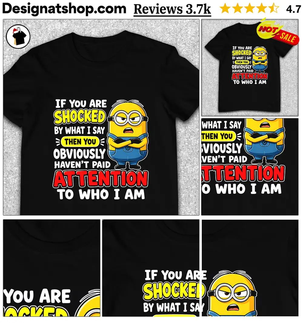 Minion If You Are Shocked By What I Say Then You Haven’t Shirt