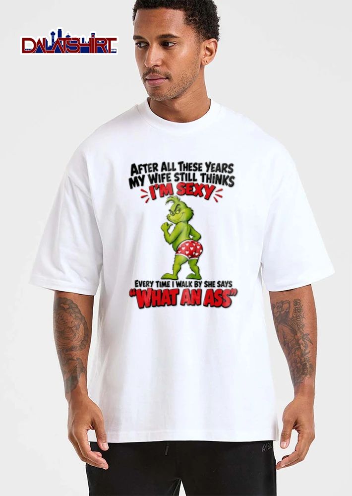 After All These Years My Wife Still Thinks Im Sexy Every Time I Walk By She Says What An Ass Cartoon Grinch Boxers shirt