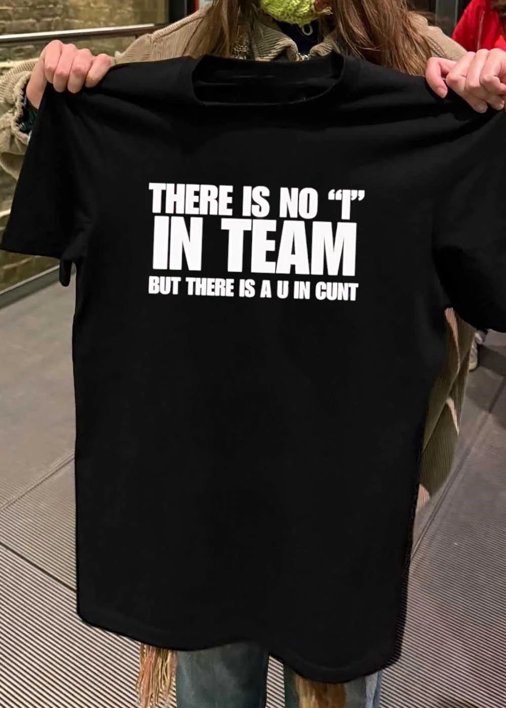 Funny Sarcastic Quote – There is No I in Team But a U in Cunt Graphic T-Shirt