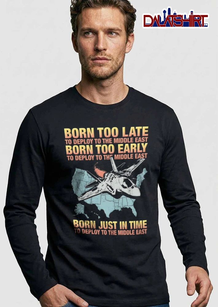 Born Too Late Early Just In Time To Deploy The Middle East Fighter Jet US Map Retro Distressed shirt