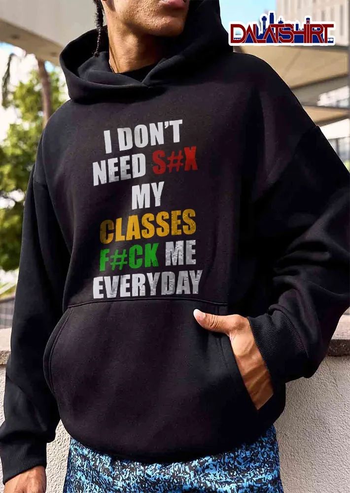 I Dont Need Sx My Classes Fck Me Everyday Multicolor Block Lettering Typography shirt