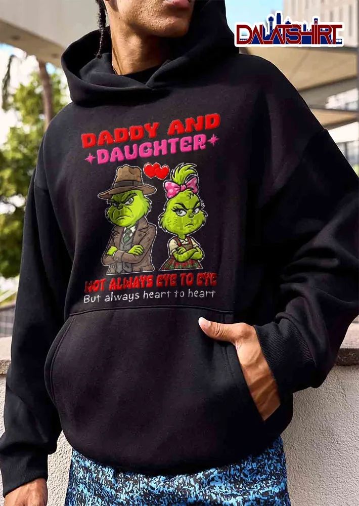 Daddy And Daughter Not Always Eye To Eye But Always Heart To Heart Grinch Cartoon shirt