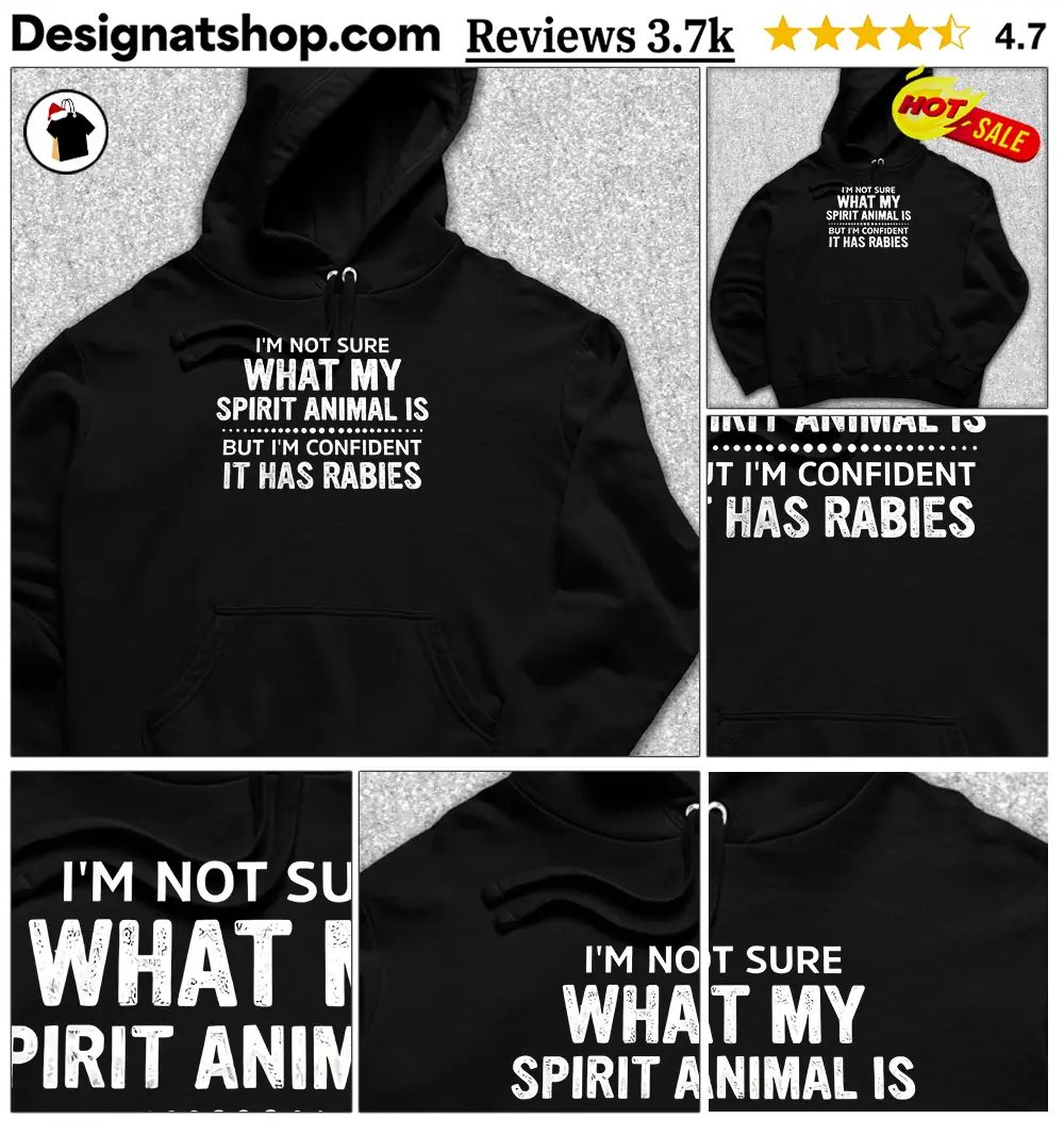 I’m Not Sure What My Spirit Animal Is But I’m Confident It Has Rabies shirt