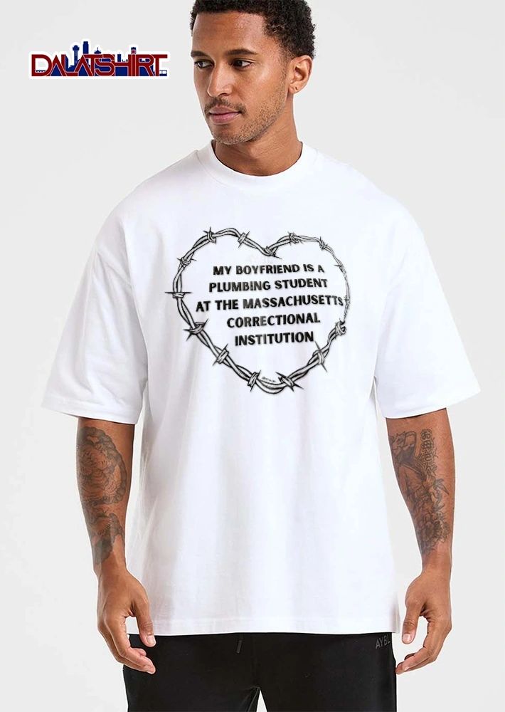 My Boyfriend Is A Plumbing Student At The Massachusetts Correctional Institution Barbed Wire Heart shirt