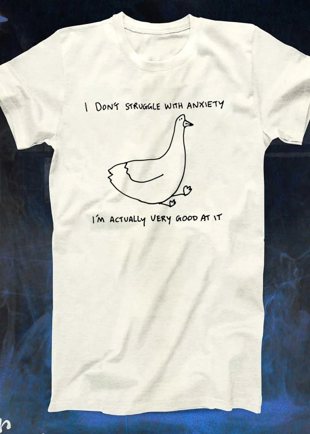 Funny Goose I Do Not Struggle With Anxiety I Am Actually Very Good At It Shirt