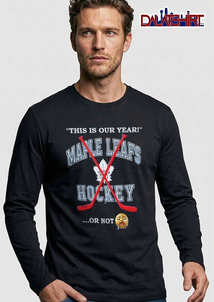 Toronto Maple Leafs NHL This Is Our Year Hockey Or Not Red Crossed Sticks Crying Emoji shirt