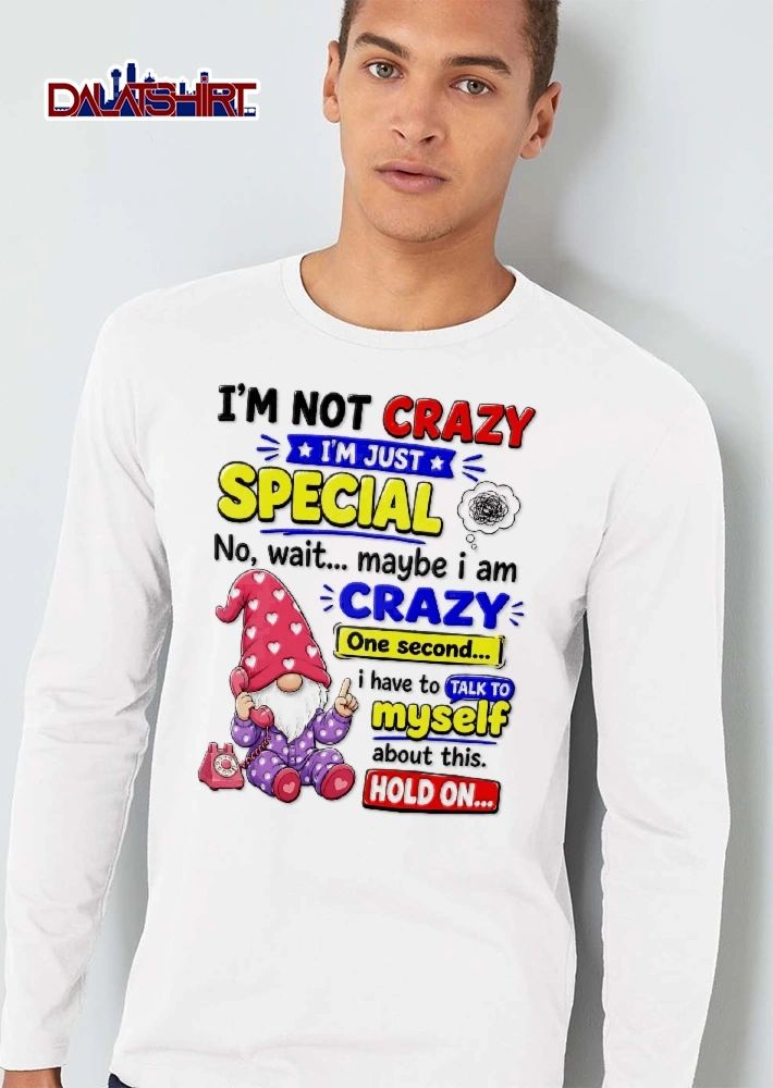 Im Not Crazy Just Special No Wait Maybe I Am One Second Talk To Myself Hold On Cartoon Gnome Telephone shirt