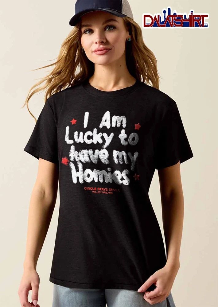 I Am Lucky To Have My Homies Circle Stays Small Valley Dreams Distressed White Text Red Stars shirt