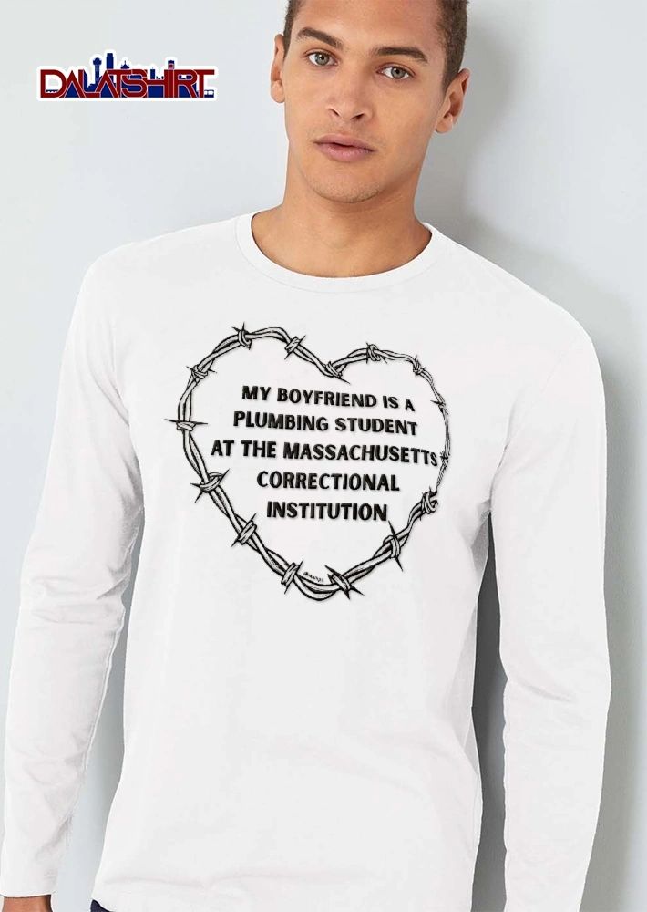 My Boyfriend Is A Plumbing Student At The Massachusetts Correctional Institution Barbed Wire Heart shirt
