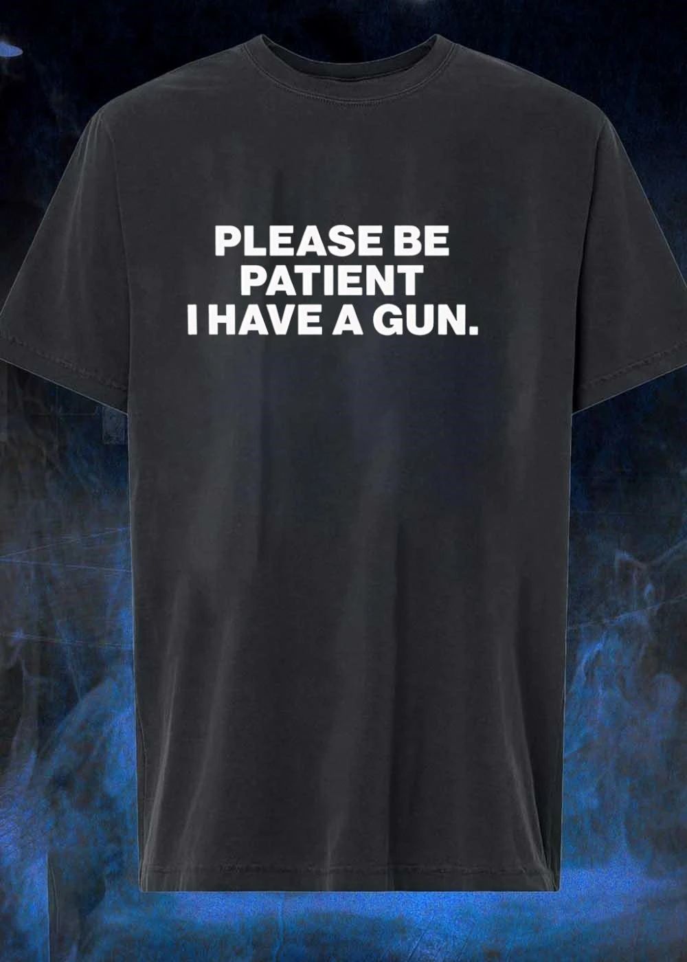 Text-Based Humor, Funny Sarcastic Quote, Please Be Patient I Have a Gun Shirt